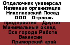 Отделочник-универсал › Название организации ­ Николаевский Посад, ООО › Отрасль предприятия ­ Другое › Минимальный оклад ­ 1 - Все города Работа » Вакансии   . Приморский край,Спасск-Дальний г.